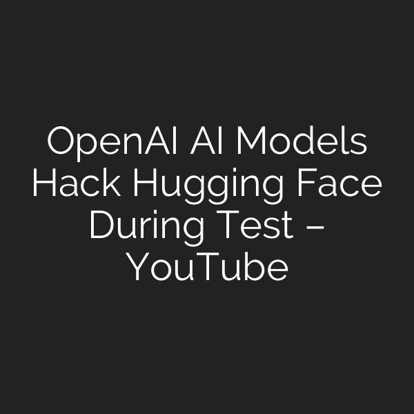 OpenAI AI Models Hack Hugging Face During Test – YouTube