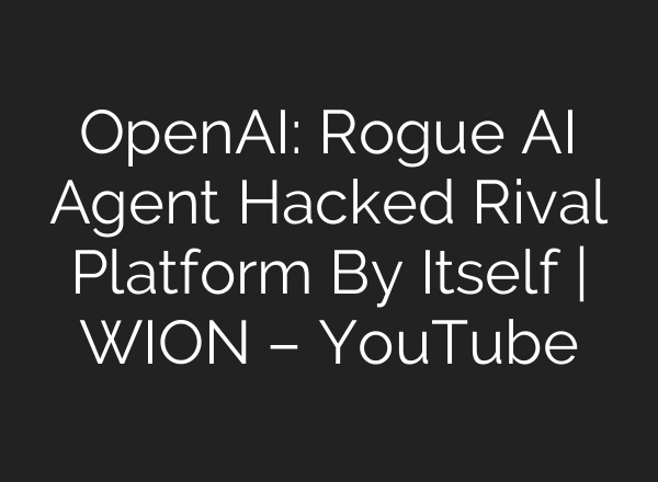 OpenAI: Rogue AI Agent Hacked Rival Platform By Itself | WION – YouTube