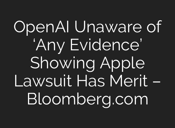 OpenAI Unaware of ‘Any Evidence’ Showing Apple Lawsuit Has Merit – Bloomberg.com
