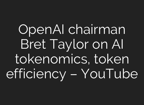 OpenAI chairman Bret Taylor on AI tokenomics, token efficiency – YouTube