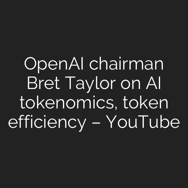 OpenAI chairman Bret Taylor on AI tokenomics, token efficiency – YouTube