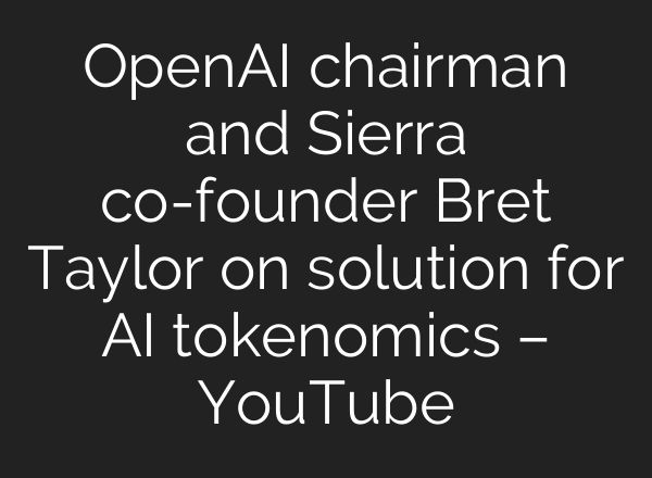 OpenAI chairman and Sierra co-founder Bret Taylor on solution for AI tokenomics – YouTube