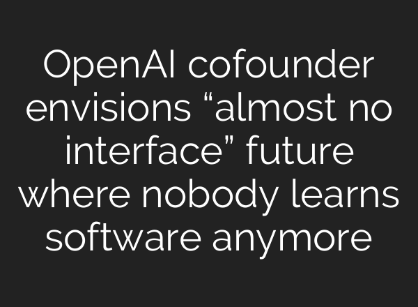 OpenAI cofounder envisions “almost no interface” future where nobody learns software anymore