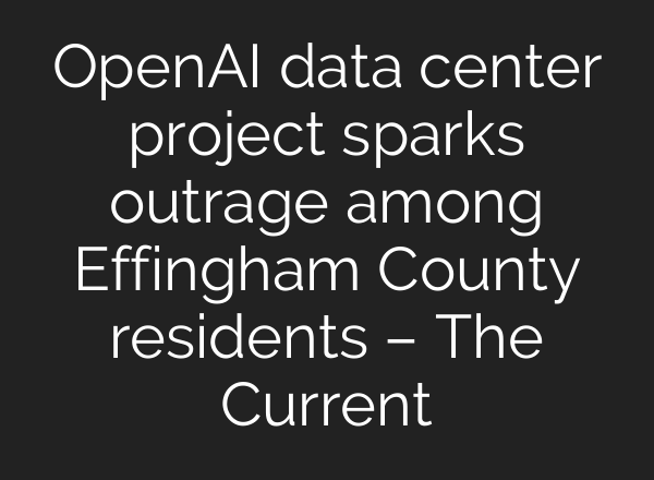 OpenAI data center project sparks outrage among Effingham County residents – The Current