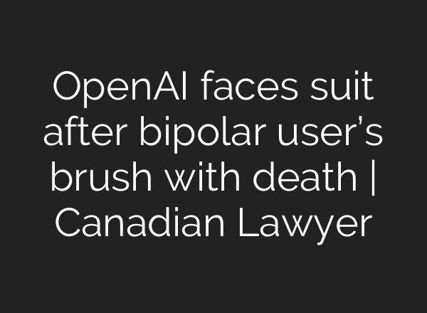 OpenAI faces suit after bipolar user’s brush with death | Canadian Lawyer