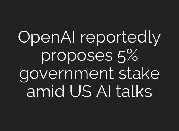 OpenAI reportedly proposes 5% government stake amid US AI talks