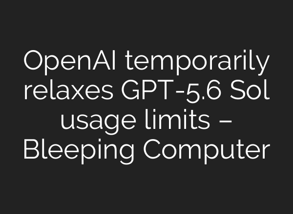 OpenAI temporarily relaxes GPT-5.6 Sol usage limits – Bleeping Computer