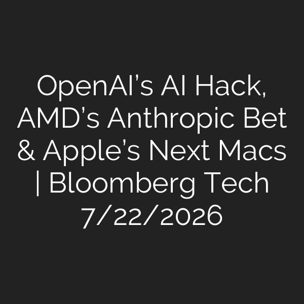 OpenAI’s AI Hack, AMD’s Anthropic Bet & Apple’s Next Macs | Bloomberg Tech 7/22/2026