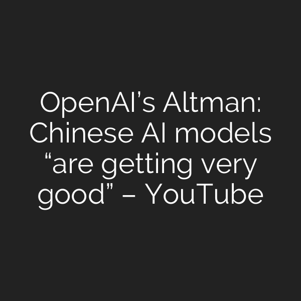 OpenAI’s Altman: Chinese AI models “are getting very good” – YouTube