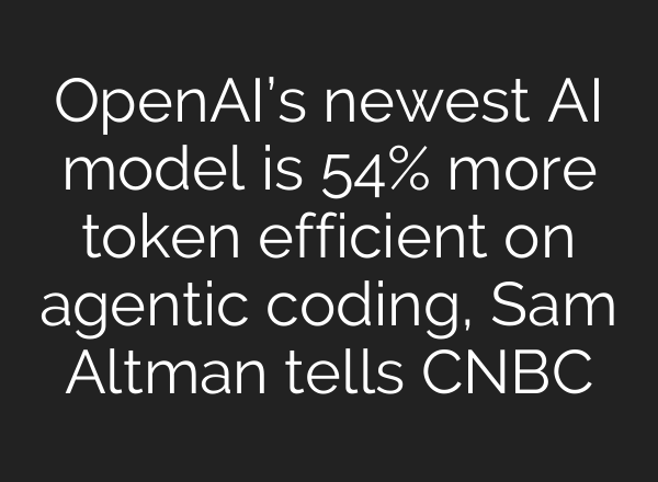 OpenAI’s newest AI model is 54% more token efficient on agentic coding, Sam Altman tells CNBC