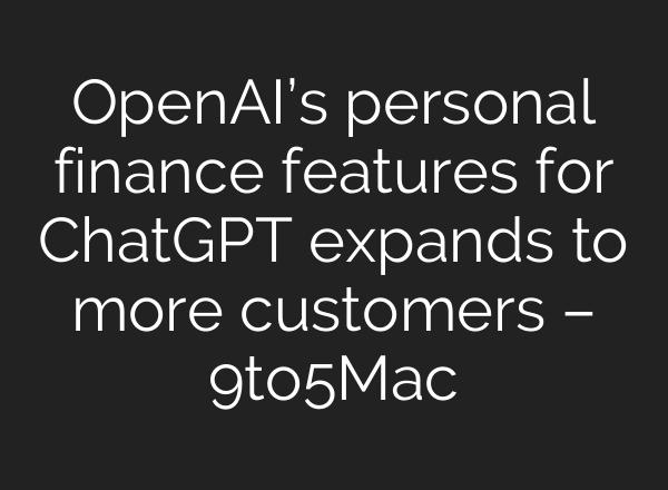 OpenAI’s personal finance features for ChatGPT expands to more customers – 9to5Mac