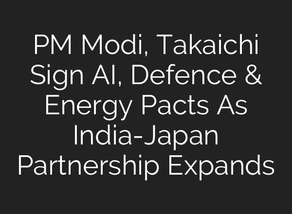 PM Modi, Takaichi Sign AI, Defence & Energy Pacts As India-Japan Partnership Expands