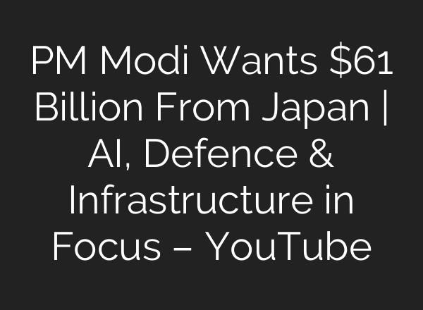 PM Modi Wants $61 Billion From Japan | AI, Defence & Infrastructure in Focus – YouTube