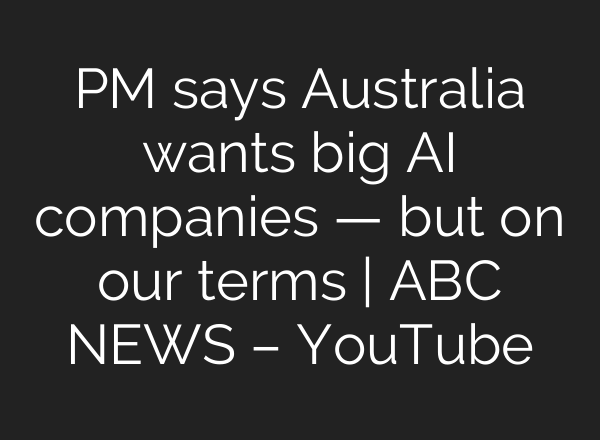 PM says Australia wants big AI companies — but on our terms | ABC NEWS – YouTube