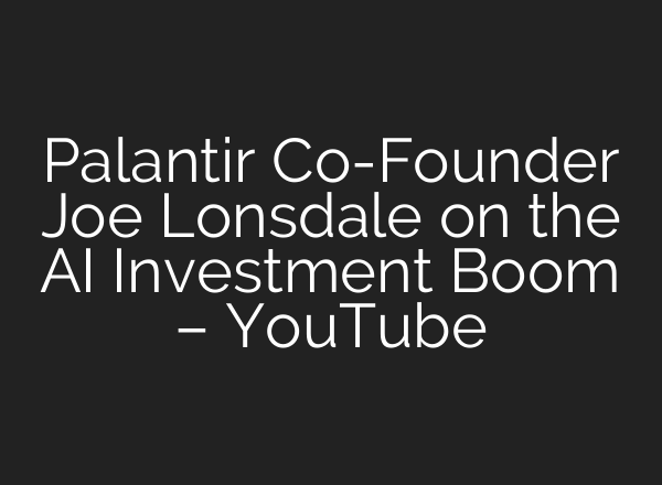 Palantir Co-Founder Joe Lonsdale on the AI Investment Boom – YouTube