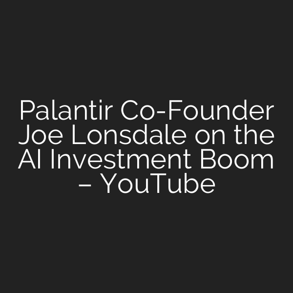 Palantir Co-Founder Joe Lonsdale on the AI Investment Boom – YouTube