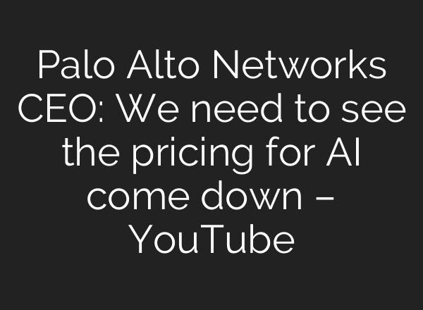 Palo Alto Networks CEO: We need to see the pricing for AI come down – YouTube