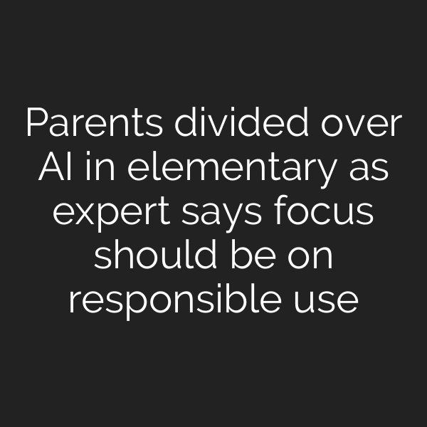Parents divided over AI in elementary as expert says focus should be on responsible use