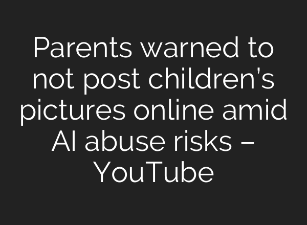 Parents warned to not post children’s pictures online amid AI abuse risks – YouTube