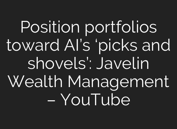 Position portfolios toward AI’s ‘picks and shovels’: Javelin Wealth Management – YouTube