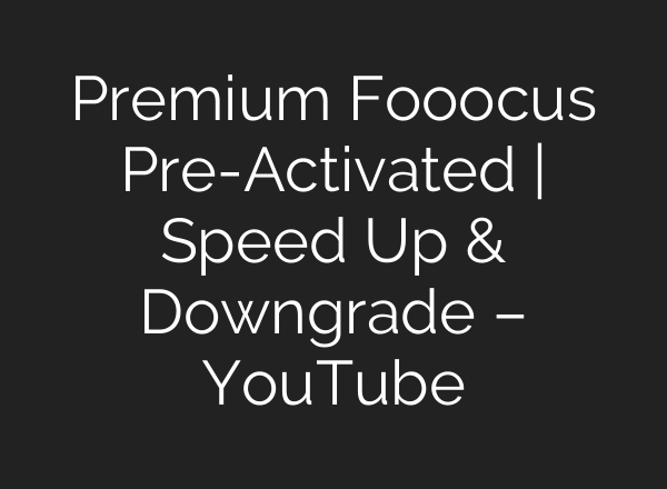 Premium Fooocus Pre-Activated | Speed Up & Downgrade – YouTube