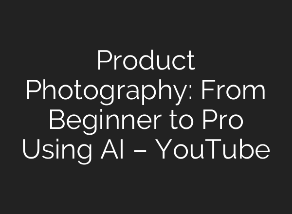Product Photography: From Beginner to Pro Using AI – YouTube