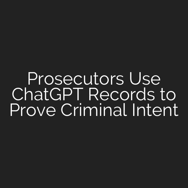 Prosecutors Use ChatGPT Records to Prove Criminal Intent