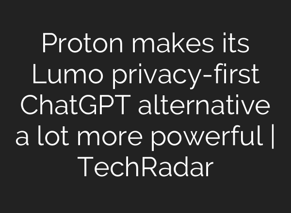 Proton makes its Lumo privacy-first ChatGPT alternative a lot more powerful | TechRadar