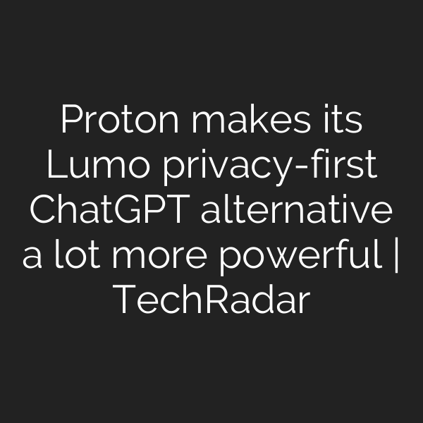 Proton makes its Lumo privacy-first ChatGPT alternative a lot more powerful | TechRadar