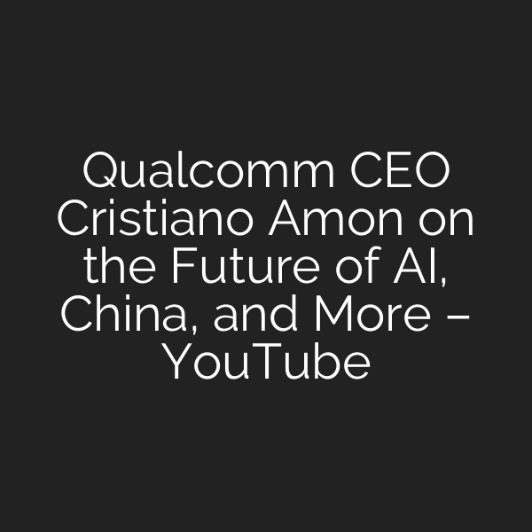 Qualcomm CEO Cristiano Amon on the Future of AI, China, and More – YouTube