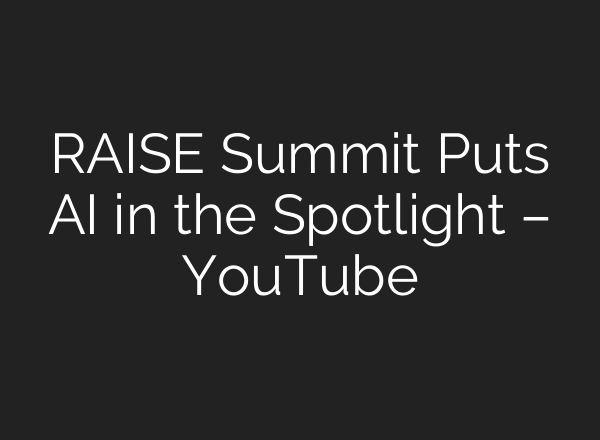 RAISE Summit Puts AI in the Spotlight – YouTube
