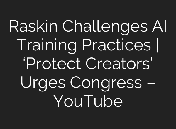 Raskin Challenges AI Training Practices | ‘Protect Creators’ Urges Congress – YouTube