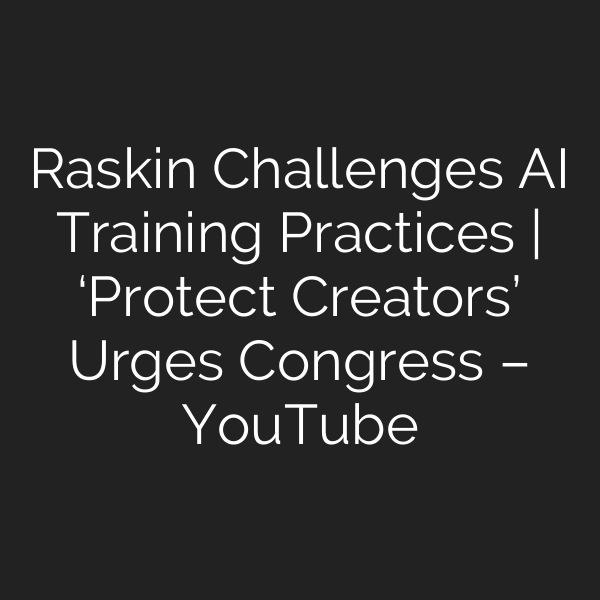 Raskin Challenges AI Training Practices | ‘Protect Creators’ Urges Congress – YouTube