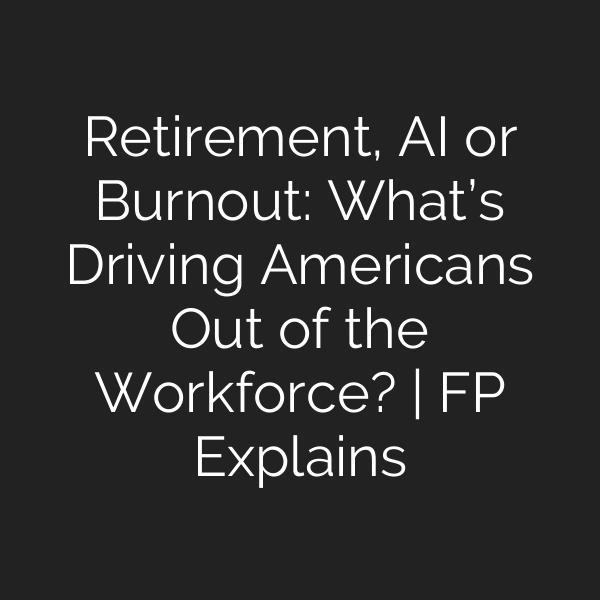 Retirement, AI or Burnout: What’s Driving Americans Out of the Workforce? | FP Explains