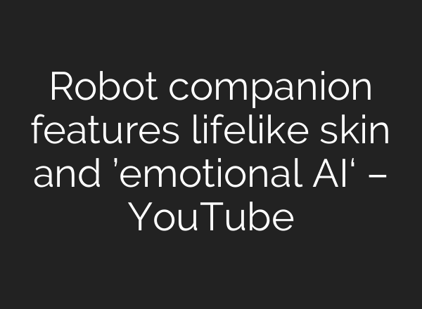 Robot companion features lifelike skin and ’emotional AI‘ – YouTube