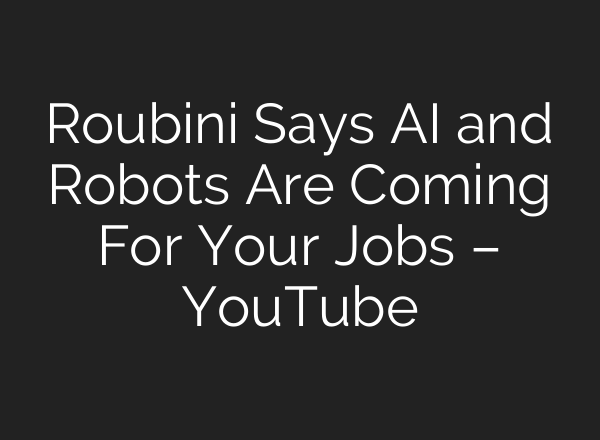 Roubini Says AI and Robots Are Coming For Your Jobs – YouTube