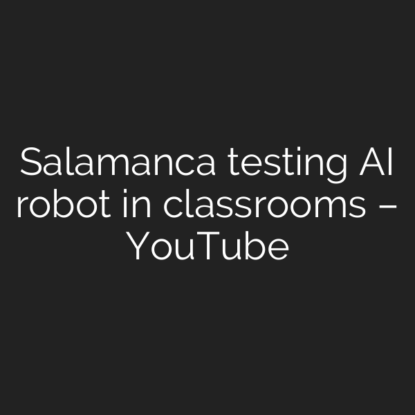 Salamanca testing AI robot in classrooms – YouTube
