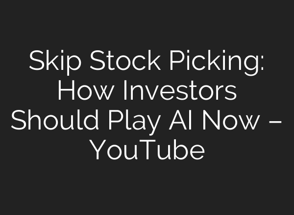 Skip Stock Picking: How Investors Should Play AI Now – YouTube
