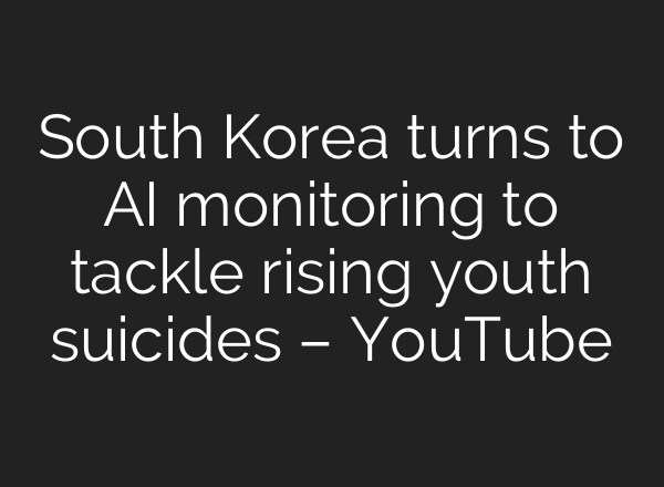 South Korea turns to AI monitoring to tackle rising youth suicides – YouTube