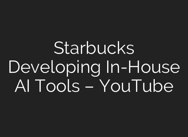 Starbucks Developing In-House AI Tools – YouTube