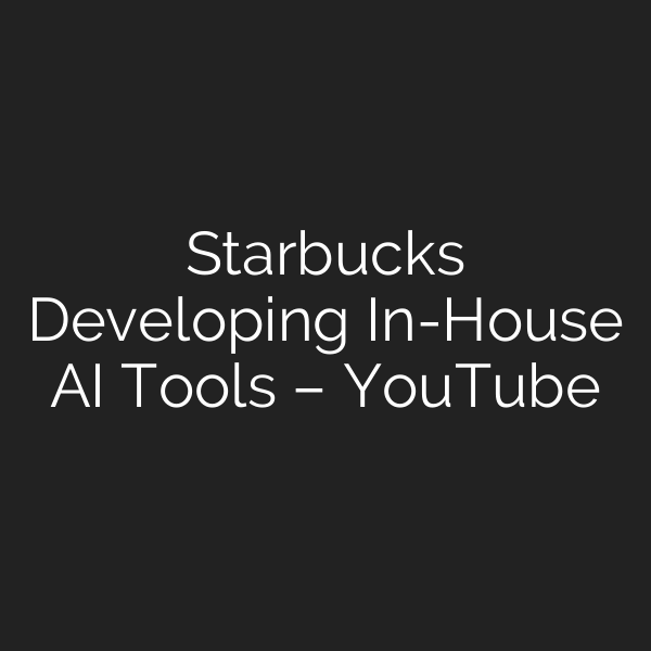 Starbucks Developing In-House AI Tools – YouTube