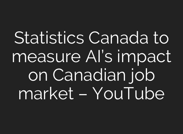 Statistics Canada to measure AI’s impact on Canadian job market – YouTube