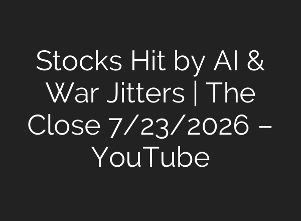 Stocks Hit by AI & War Jitters | The Close 7/23/2026 – YouTube