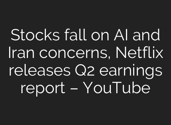 Stocks fall on AI and Iran concerns, Netflix releases Q2 earnings report – YouTube