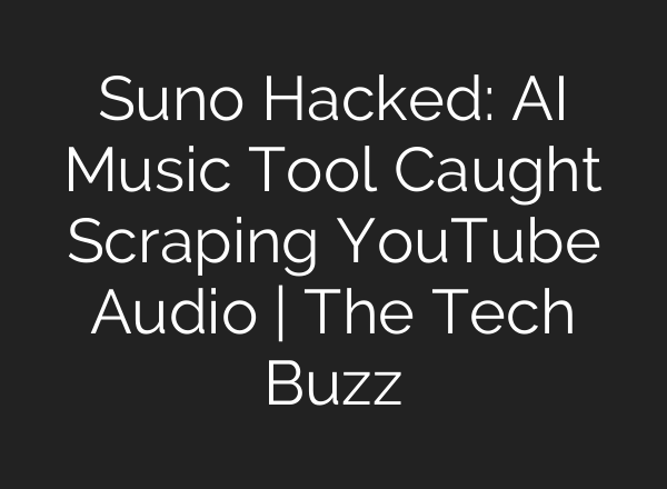 Suno Hacked: AI Music Tool Caught Scraping YouTube Audio | The Tech Buzz