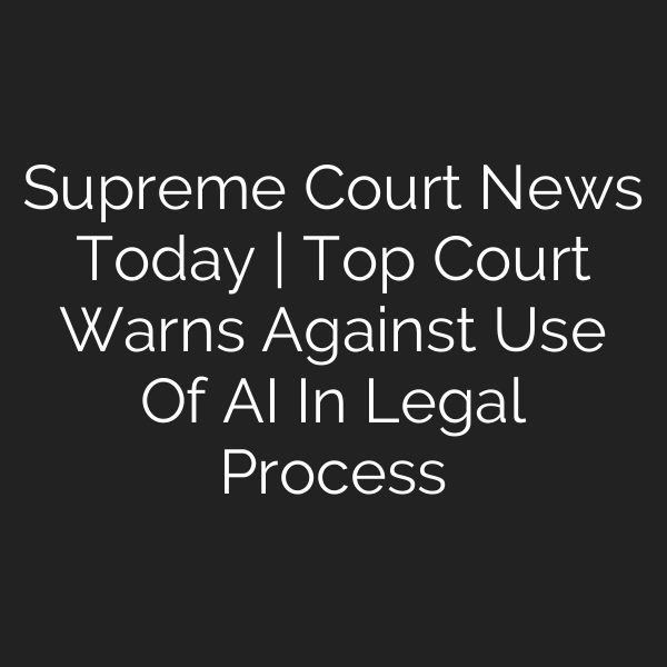 Supreme Court News Today | Top Court Warns Against Use Of AI In Legal Process