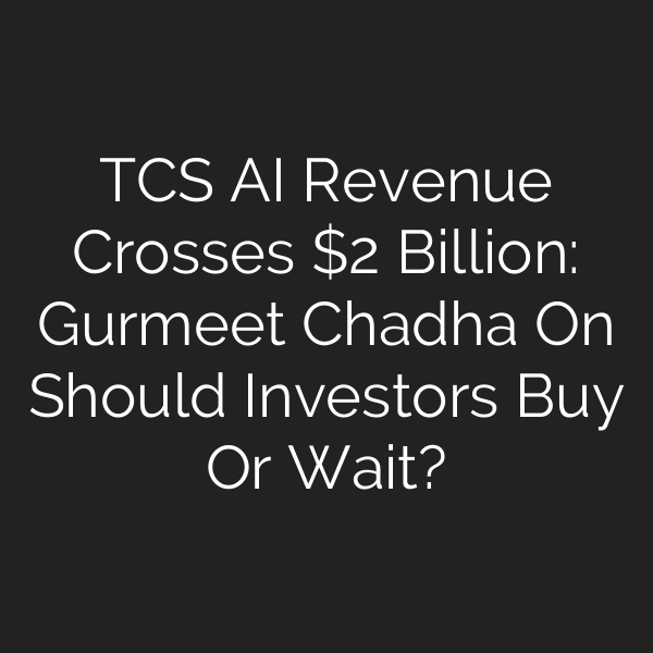 TCS AI Revenue Crosses  Billion: Gurmeet Chadha On Should Investors Buy Or Wait?