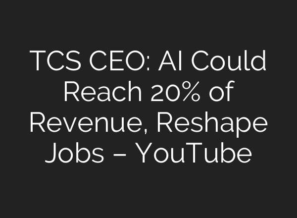 TCS CEO: AI Could Reach 20% of Revenue, Reshape Jobs – YouTube