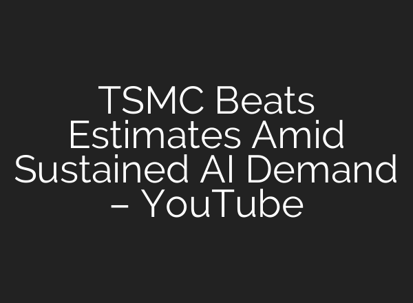 TSMC Beats Estimates Amid Sustained AI Demand – YouTube