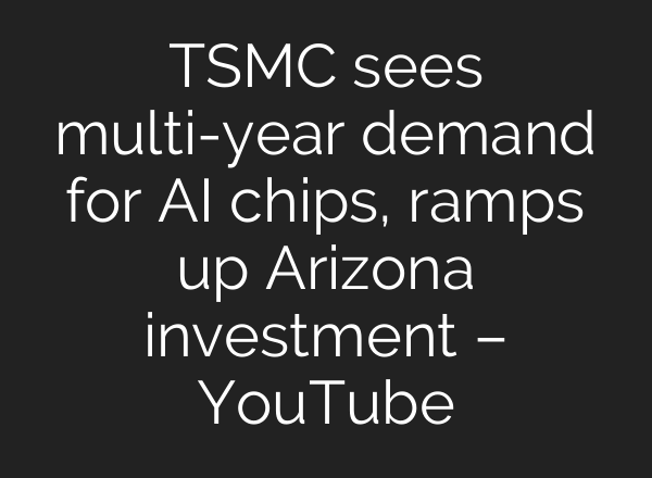 TSMC sees multi-year demand for AI chips, ramps up Arizona investment – YouTube